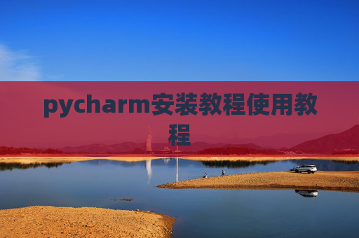pycharm安装教程使用教程